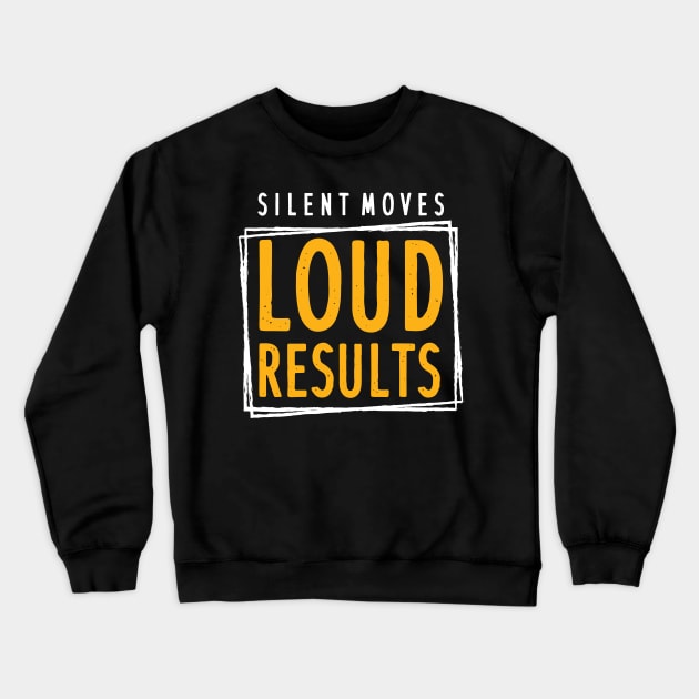 Silent Moves Loud Results Crewneck Sweatshirt by maxcode